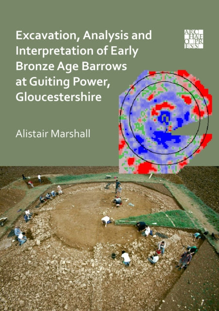 Book cover of: Excavation, Analysis and Interpretation of Early Bronze Age Barrows at Guiting Power, Gloucestershire. By: Alistair Marshall