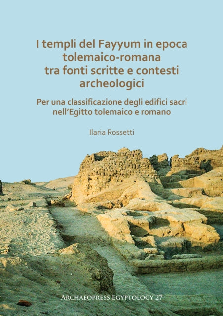 Book cover of: I templi del Fayyum di epoca tolemaico-romana: tra fonti scritte e contesti archeologici. By: Ilaria Rossetti