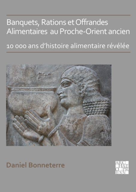 Book cover of: Banquets, Rations et Offrandes Alimentaires au Proche-Orient ancien. By: Daniel Bonneterre