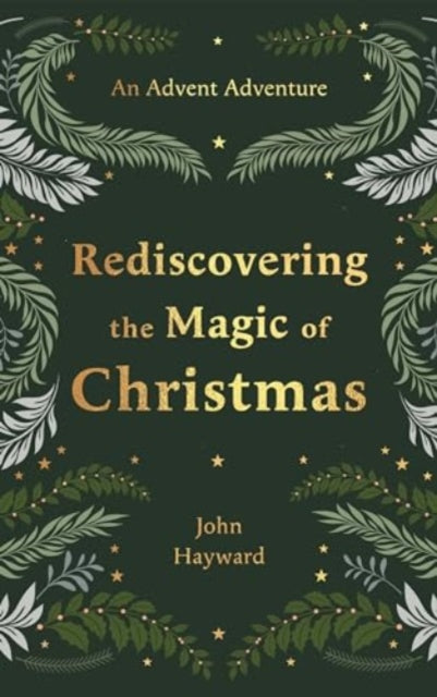 Rediscovering the Magic of Christmas, An Advent Adventure from Genesis to Revelation 9781789745146 John Hayward