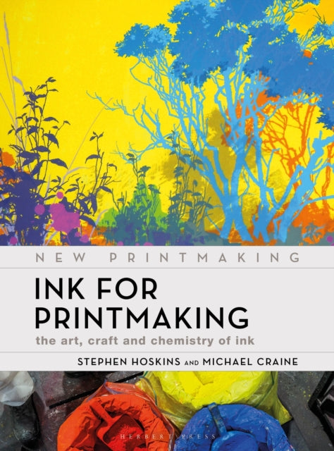 Ink for Printmaking, The Art, Craft and Chemistry of Ink 9781789942026 Stephen Hoskins