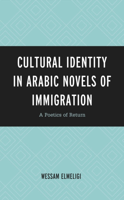 Book cover of: Cultural Identity in Arabic Novels of Immigration. By: Wessam Elmeligi