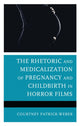 Book cover of: Rhetoric and Medicalization of Pregnancy and Childbirth in Horror Films. By: Courtney Patrick-Weber