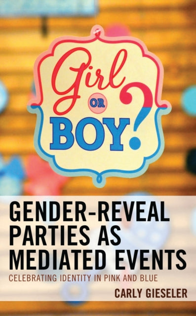 Book cover of: Gender-Reveal Parties as Mediated Events. By: Carly Gieseler