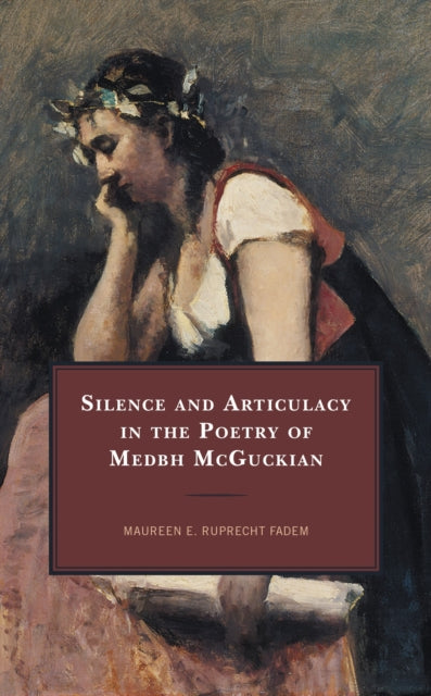 Book cover of: Silence and Articulacy in the Poetry of Medbh McGuckian. By: Maureen E. Ruprecht Fadem