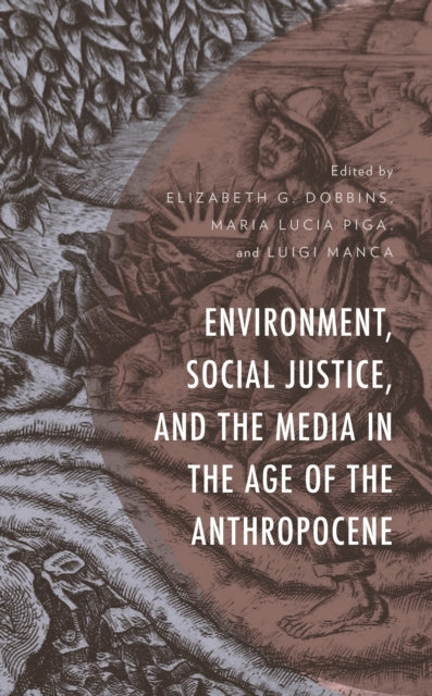 Book cover of: Environment, Social Justice, and the Media in the Age of the Anthropocene. By: Elizabeth G. Dobbins