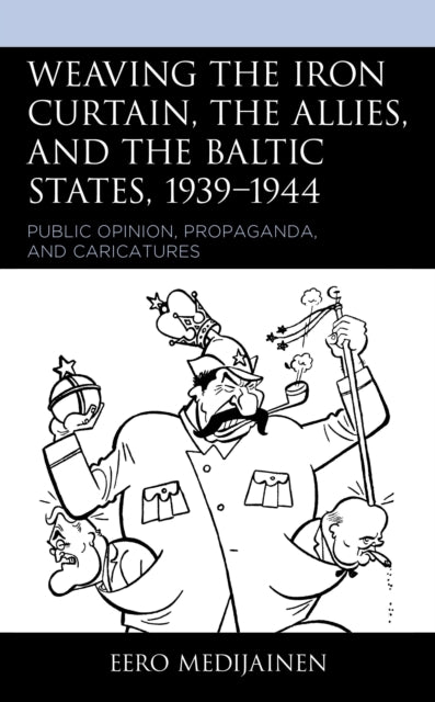 Book cover of: Weaving the Iron Curtain, the Allies, and the Baltic States, 1939–1944. By: Eero Medijainen