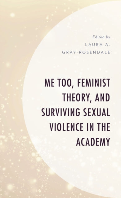 Book cover of: Me Too, Feminist Theory, and Surviving Sexual Violence in the Academy. By: Laura A. Gray-Rosendale