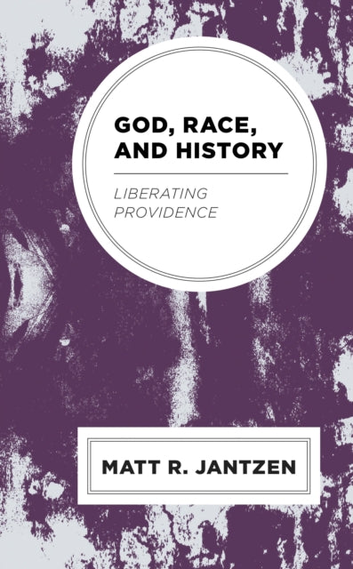 Book cover of: God, Race, and History. By: Matt R. Jantzen