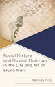 Book cover of: Racial Mixture and Musical Mash-ups in the Life and Art of Bruno Mars. By: Melinda Mills