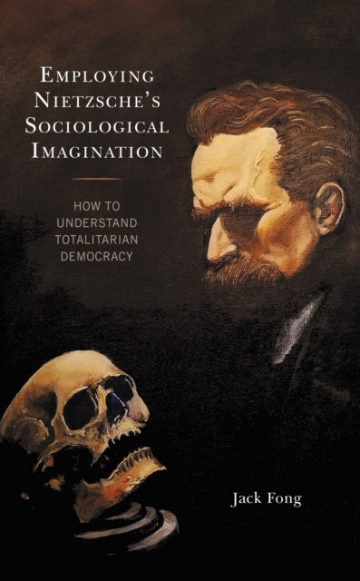 Book cover of: Employing Nietzsche’s Sociological Imagination. By: Jack Fong
