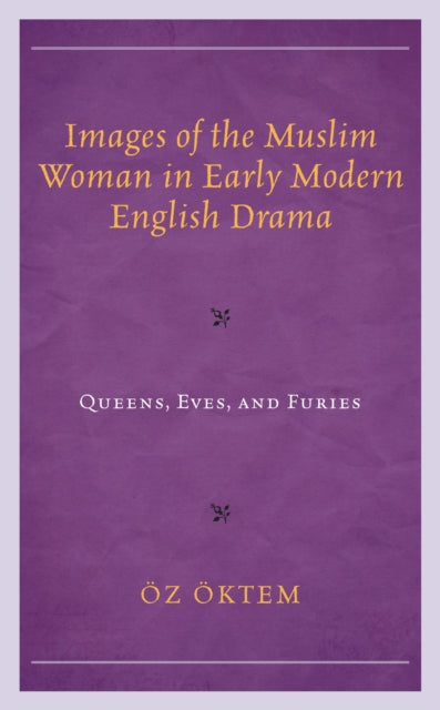 Book cover of: Images of the Muslim Woman in Early Modern English Drama. By: Öz Öktem