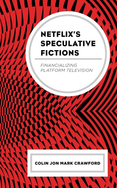 Book cover of: Netflix’s Speculative Fictions. By: Colin Jon Mark Crawford