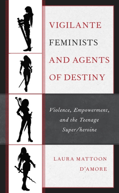 Book cover of: Vigilante Feminists and Agents of Destiny. By: Laura Mattoon D'Amore