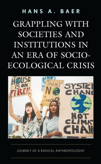 Book cover of: Grappling with Societies and Institutions in an Era of Socio-Ecological Crisis. By: Hans A. Baer