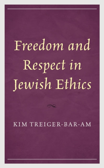 Book cover of: Freedom and Respect in Jewish Ethics. By: Kim Treiger-Bar-Am