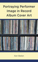 Book cover of: Portraying Performer Image in Record Album Cover Art. By: Ken Bielen