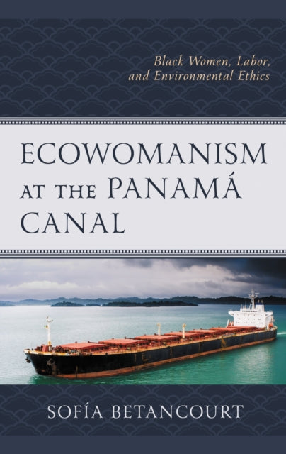 Book cover of: Ecowomanism at the Panama Canal. By: Sofía Betancourt