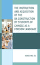 Book cover of: Instruction and Acquisition of the BA Construction by Students of Chinese as a Foreign Language. By: Hongying Xu