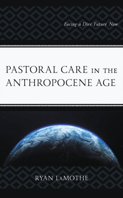 Book cover of: Pastoral Care in the Anthropocene Age. By: Ryan LaMothe