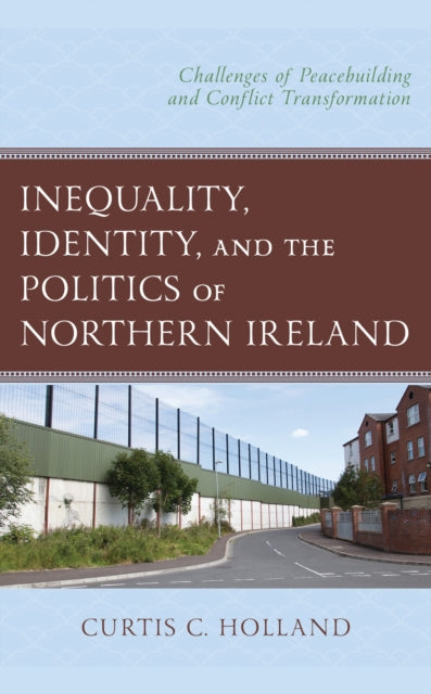 Book cover of: Inequality, Identity, and the Politics of Northern Ireland. By: Curtis C. Holland