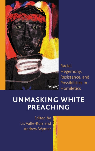 Book cover of: Unmasking White Preaching. By: Lis Valle-Ruiz