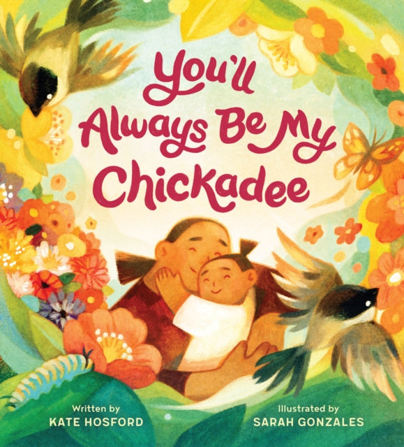 Book cover of: You'll Always Be My Chickadee. By: Kate Hosford
