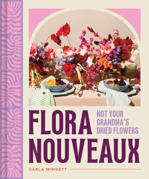 Flora Nouveaux, Not Your Grandma's Dried Flowers