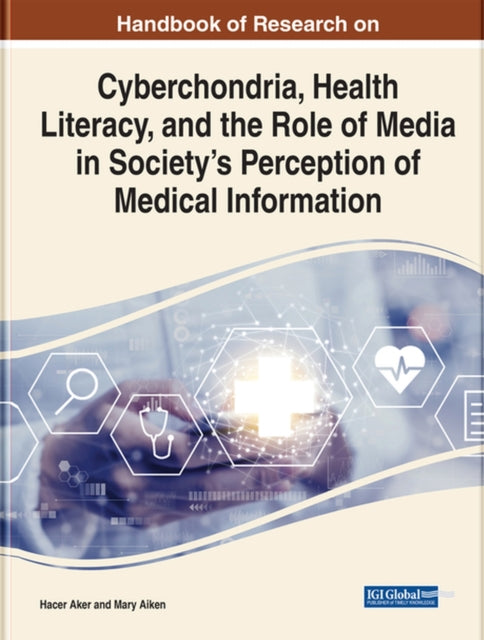 Book cover of: Cyberchondria, Health Literacy, and the Role of Media on Society's Perception in Medical Information. By: Hacer Aker