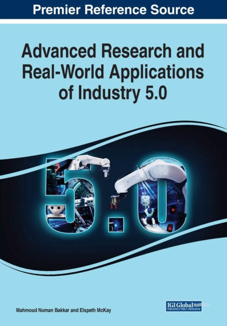 Book cover of: Advanced Research and Real-World Applications of Industry 5.0. By: Mahmoud Bakkar