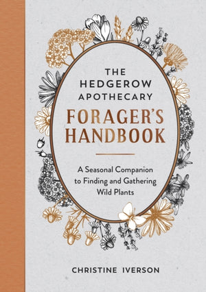 Hedgerow Apothecary Forager's Handbook, A Seasonal Companion to Finding and Gathering Wild Plants