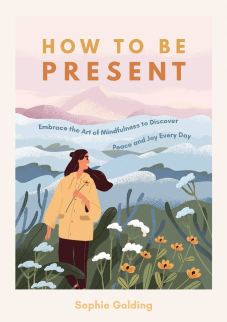 Book cover of: How to Be Present. By: Sophie Golding