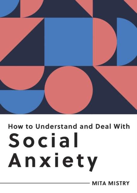 Book cover of: How to Understand and Deal with Social Anxiety. By: Mita Mistry