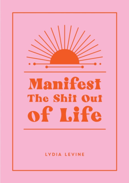 Manifest the Shit Out of Life, All the Tips, Tricks and Techniques You Need to Manifest Your Dream Life 9781800079953 Lydia Levine