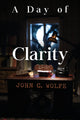 Book cover of: Day of Clarity. By: John C. Wolfe