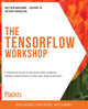 Book cover of: The TensorFlow Workshop. By: Anthony Maddalone