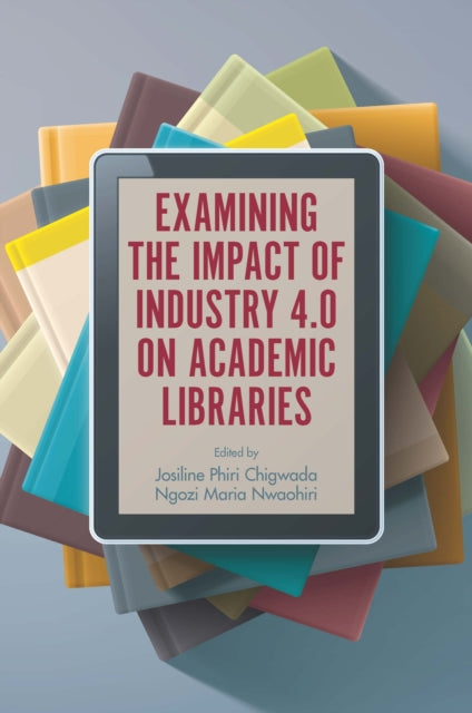 Book cover of: Examining the Impact of Industry 4.0 on Academic Libraries. By: Josiline Phiri Chigwada
