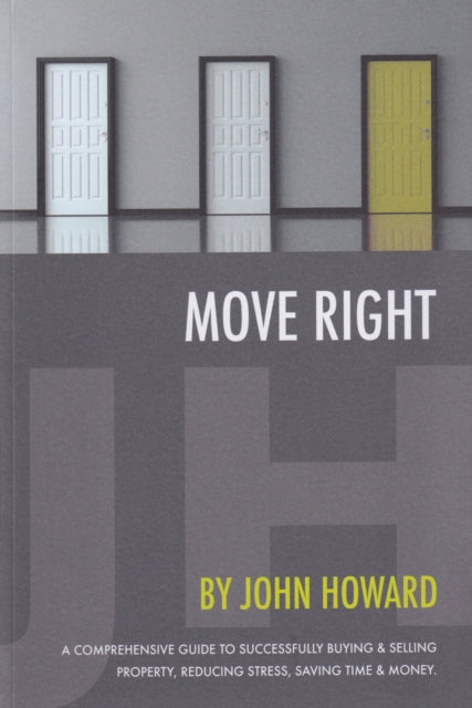 Move Right, A Comprehensive Guide to Successfully Buying and Selling Property, Reducing Stress, Saving Time and Money