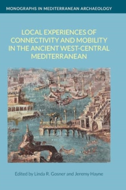 Book cover of: Local Experiences of Connectivity and Mobility in the Ancient West-Central Mediterranean. By: Linda R. Gosner