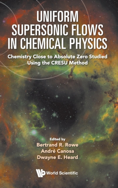 Book cover of: Uniform Supersonic Flows In Chemical Physics: Chemistry Close To Absolute Zero Studied Using The Cresu Method. By: Bertrand R. Rowe