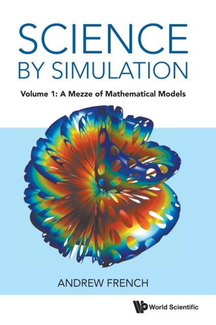 Book cover of: Science By Simulation - Volume 1: A Mezze Of Mathematical Models. By: Andrew French