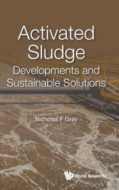 Book cover of: Activated Sludge: Developments And Sustainable Solutions. By: N. F. Gray