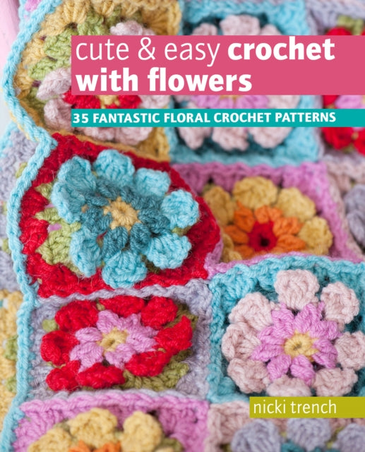 Book cover of: Cute & Easy Crochet with Flowers. By: Nicki Trench