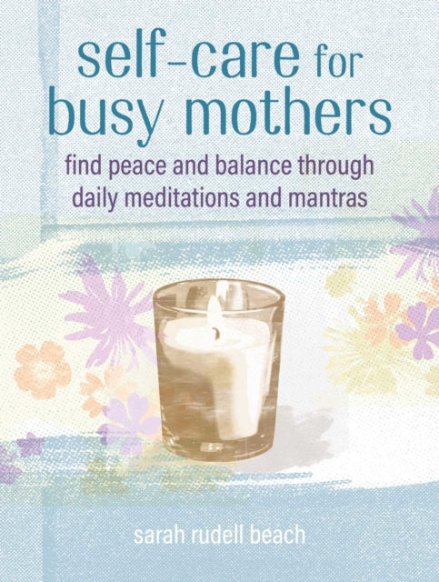 Book cover of: Self-care for Busy Mothers. By: Sarah Rudell Beach