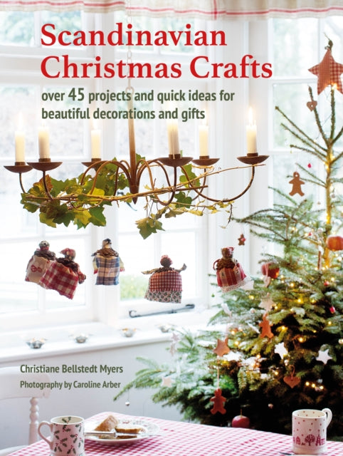 Scandinavian Christmas Crafts, Over 45 Projects and Quick Ideas for Beautiful Decorations & Gifts 9781800654266 Christiane Bellstedt Myers