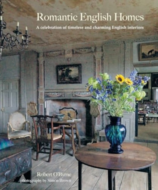Romantic English Homes, A Celebration of Timeless and Charming English Interiors 9781800654419 Robert O'Byrne