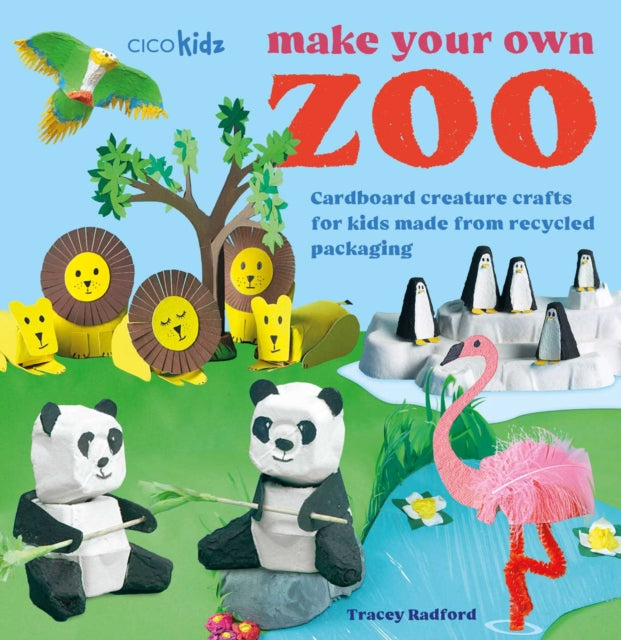 Make Your Own Zoo: 35 projects to make, Cardboard Creature Crafts for Kids Made from Recycled Packaging 9781800654662 Tracey Radford