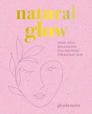 Natural Glow, Facial Yoga, Reflexology, Oils, and More for Radiant Skin