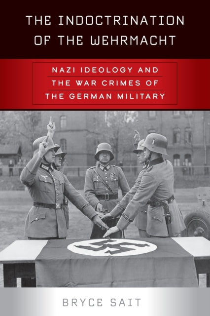 Book cover of: Indoctrination of the Wehrmacht. By: Bryce Sait
