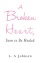 Book cover of: Broken Heart, Soon to Be Healed. By: L. A. Johnsen
